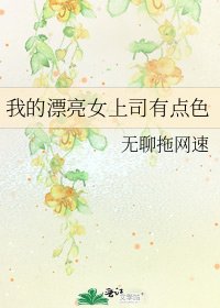 我的漂亮女上司有点色