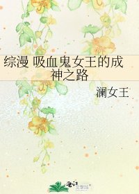 綜漫 吸血鬼女王的成神之路