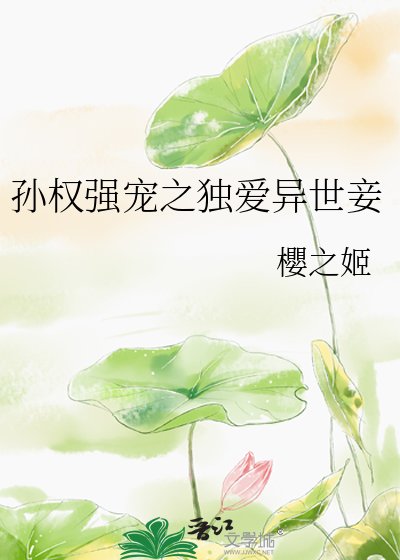 《孙权强宠之独爱异世妾》