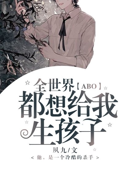 《「ABO」全世界都想給我生孩子》