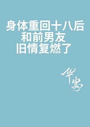 身體重回十八後，和前男友舊情復燃了