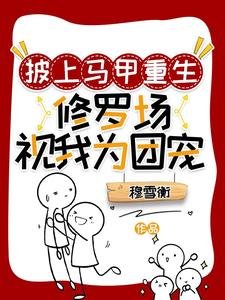 披上马甲重生:修罗场视我为团宠/重生后清冷师姐总在撩拨我