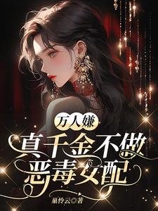 《萬人嫌真千金不做惡毒女配》