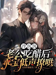 《冷沉沉老公吃醋後,乖寶低聲撩哄》