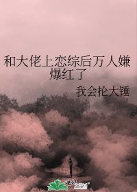 和大佬上戀綜後萬人嫌爆紅了