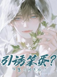 引诱笨蛋?阴鸷大佬气疯了