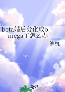 beta婚后分化成omega了怎么办/较晚分化