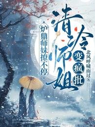 清冷师姐变疯批,炉鼎师妹撩不停