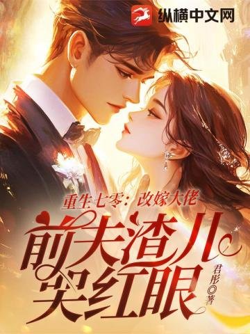 《重生七零:改嫁大佬,前夫渣兒哭紅眼》