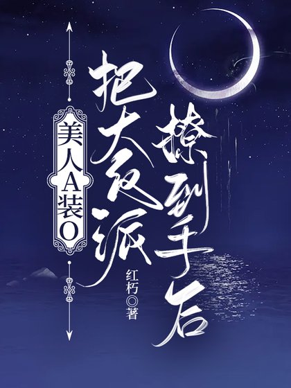 《美人A裝O把大反派撩到手後》