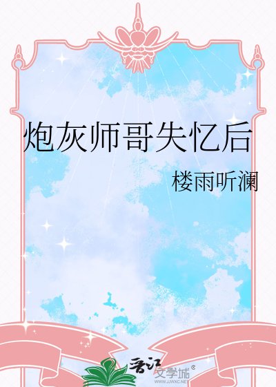 《炮灰师哥失忆后》