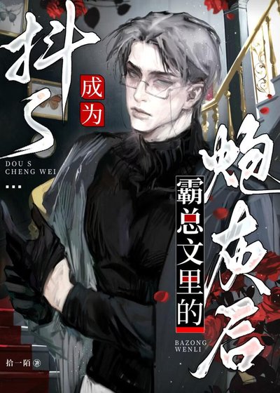 抖s成为霸总文里的炮灰后