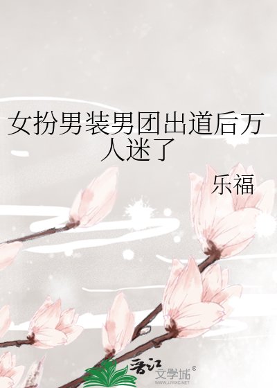 女扮男装男团出道后万人迷了