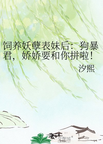 飼養妖孽表妹後：狗暴君，嬌嬌要和你拼啦！